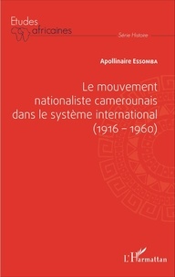 Apollinaire Essomba - Le mouvement nationaliste camerounais dans le système international (1916-1960).