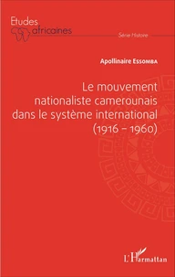 Le mouvement nationaliste camerounais dans le système international (1916-1960)