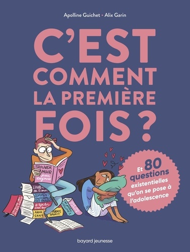 Apolline Guichet et Alix Garin - C'est comment la première fois ? - Et 80 questions existentielles qu'on se pose à l'adolescence.