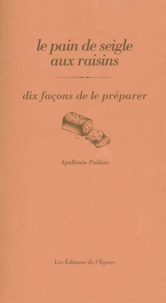 Apollonia Poilâne - Le pain de seigle aux raisins - Dix façons de le préparer.