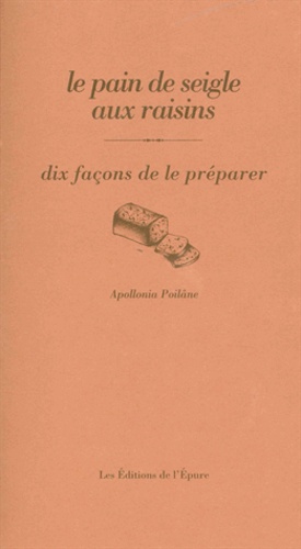 Apollonia Poilâne - Le pain de seigle aux raisins - Dix façons de le préparer.
