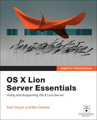 Apple Pro Training Series. OS X Lion Server Essentials - Using and Supporting OS X Lion Server.