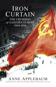 Iron Curtain - The Crushing Of Eastern Europe 1944-56 /anglais