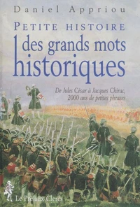 Petite Histoire Des Grands Mots Historiques. De Jules Cesar A Jacques Chirac, 2000 Ans De Petites Phrases