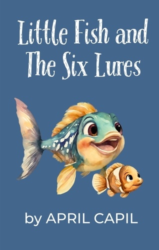  April Capil - Little Fish and The Six Lures.