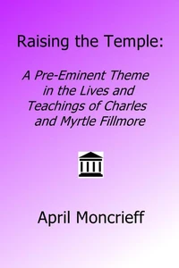 Raising the Temple: A Pre-Eminent Theme in the Lives and Teachings of Charles and Myrtle Fillmore