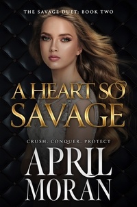  April Moran - A Heart So Savage - The Savage Duet, #2.