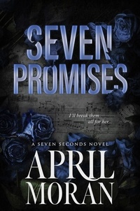  April Moran - Seven Promises - The Seven Seconds Series, #2.