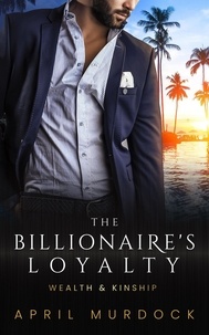  April Murdock - The Billionaire's Loyalty - Wealth and Kinship, #4.