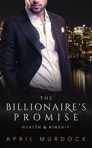  April Murdock - The Billionaire's Promise - Wealth and Kinship, #6.