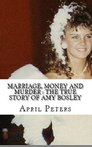  April Peters - Marriage, Money And Murder : The True Story of Amy Bosley.