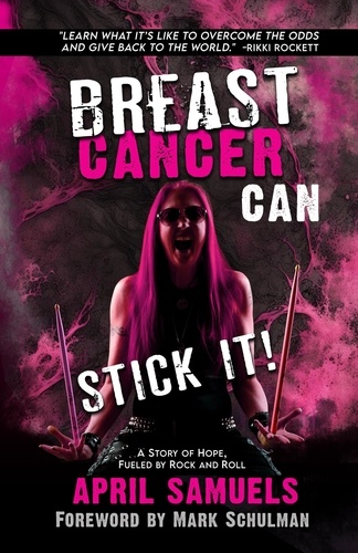  April Samuels - Breast Cancer Can Stick It!: A Story of Hope, Fueled by Rock and Roll.