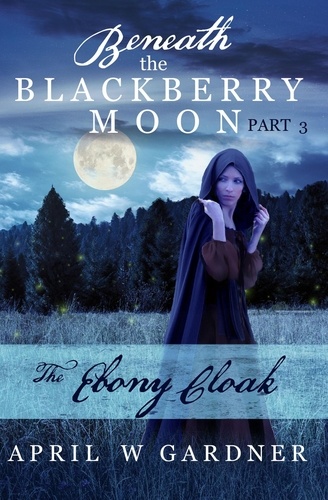  April W Gardner - The Ebony Cloak - Beneath the Blackberry Moon, #3.
