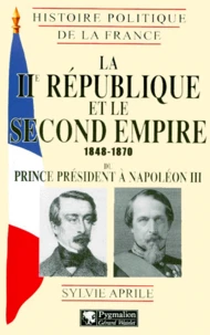 La Iieme Republique Et Le Second Empire 1848-1870. Du Prince President A Napoleon Iii