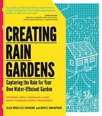 Apryl Uncapher et Cleo Woelfle-Erskine - Creating Rain Gardens - Capturing the Rain for Your Own Water-Efficient Garden.