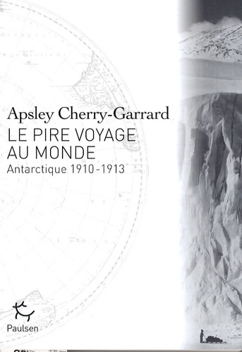 Apsley Cherry-Garrard - Le pire voyage au monde - Antarctique 1910-1913.