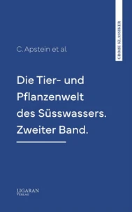 Die Tier- und Pflanzenwelt des Süsswassers. Zweiter Band.