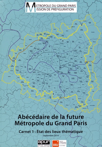  Apur et  IAU Ile-de-France - Abécédaire de la future Métropole du Grand Paris - Carnet 1 : Etat des lieux thématique.