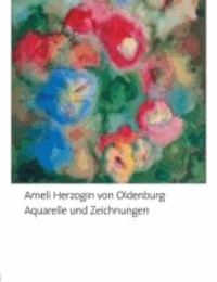 Aquarelle und Zeichnungen von Ameli, Herzogin von Oldenburg - Begleitband zur Ausstellung im Prinzenpalais des Landesmuseums für Kunst und Kulturgeschichte Oldenburg vom 27. Mai bis zum 24. Juli 2011.
