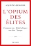 Aquilino Morelle - L'opium des élites - Comment on a défait la France sans faire l'Europe.