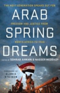 Arab Spring Dreams: The Next Generation Speaks Out for Freedom and Justice from North Africa to Iran.