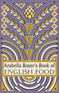 Arabella Boxer - Arabella Boxer's Book of English Food - A Rediscovery of British Food From Before the War.