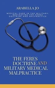The Feres Doctrine and Military Medical Malpractice: Legal Analysis