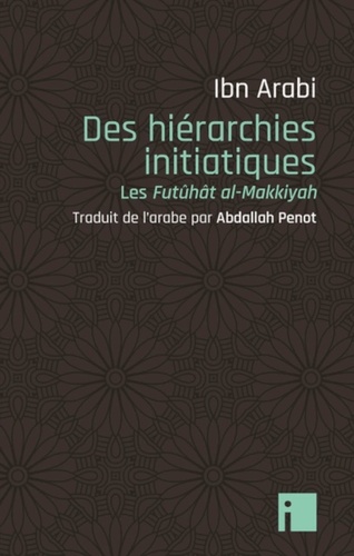 Arabi muhammad Ibn - Des hiérarchies initiatiques - Les Futûhât al-Makkiyyah.