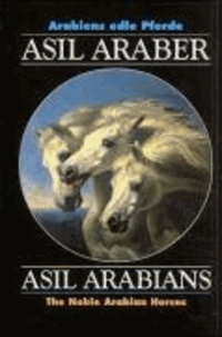 Arabiens edle Pferde. Asil Araber - Asil Arabians. The Noble Arabian Horses. Eine Dokumentation. Text in Deutsch / Englisch / Arabisch.