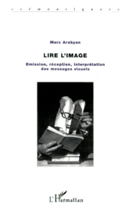 Lire L'Image. Emission, Reception, Interpretation Des Messages Visuels