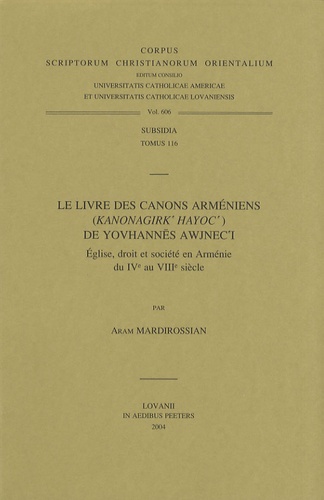 Aram Mardirossian - Le Livre des canons arméniens de Yovhannès Awjenc'i - Eglise, droit et société en Arménie du IVe au VIIIe siècle.