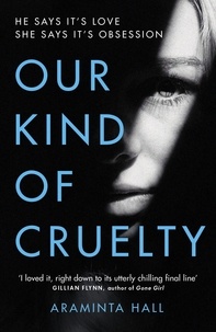 Araminta Hall - Our Kind of Cruelty - The most addictive psychological thriller of 2018, tipped by Gillian Flynn and Lisa Jewell.