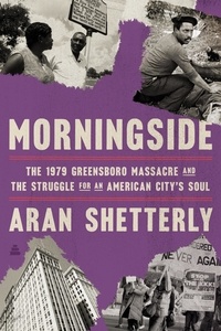 Aran Robert Shetterly - Morningside - The 1979 Greensboro Massacre and the Struggle for an American City's Soul.