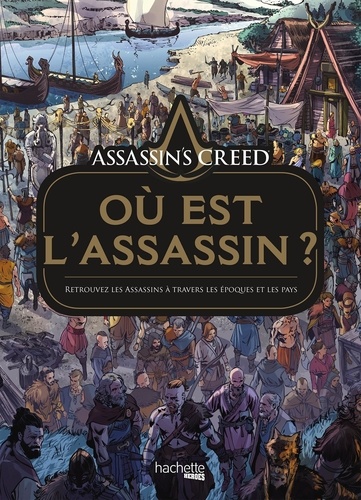 Assassins's Creed - Où est l'Assassin ?. Retrouvez les Assassins à travers les époques et les pays