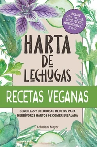 Harta de Lechugas: Recetas Veganas - Sencillas y deliciosas recetas para herbívoros hartos de comer ensalada
