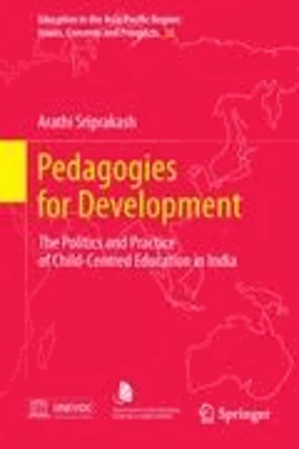 Arathi Sriprakash - Pedagogies for Development - The Politics and Practice of Child-Centred Education in India.