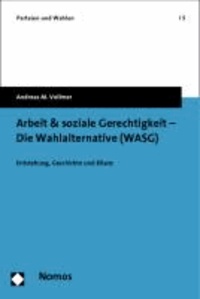Arbeit & soziale Gerechtigkeit - Die Wahlalternative (WASG) - Entstehung, Geschichte und Bilanz.