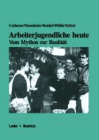 Arbeiterjugendliche heute - Vom Mythos zur Realität - Bedeutung von Arbeit, Moral und Recht für Jugendliche aus der Großindustrie.