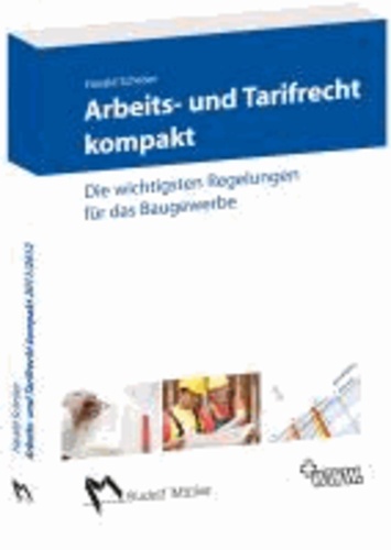 Arbeits- und Tarifrecht kompakt 2011/2012 - Die wichtigsten Regelungen für das Baugewerbe.