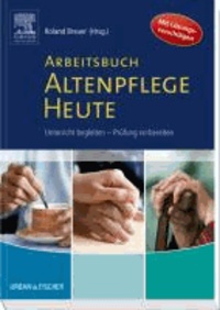 Arbeitsbuch Altenpflege Heute - Unterricht begleiten - Prüfung vorbereiten.
