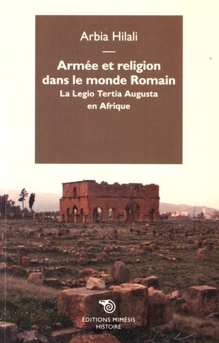 Arbia Hilali - Armée et religion dans le monde romain - La Legio Tertia Augusta en Afrique.