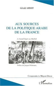 Aux sources de la politique arabe de la France. Le Second Empire au Machrek