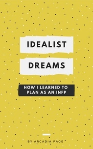  Arcadia Page - Idealist Dreams: How I Learned to Plan as an INFP.