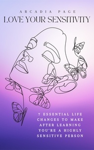  Arcadia Page - Love Your Sensitivity: 7 Essential Life Changes to Make after Learning You're a Highly Sensitive Person.
