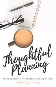  Arcadia Page - Thoughtful Planning: How to Use Questions for Self-reflection to Design Your Day.