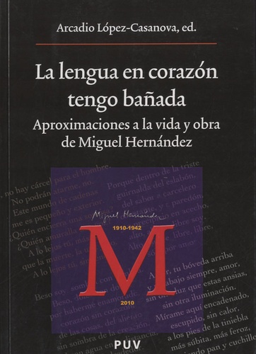 Arcadio Lopez Casanova - La lengua en corazón tengo bañada - Aproximaciones a la vida y obra de Miguel Hernandez.