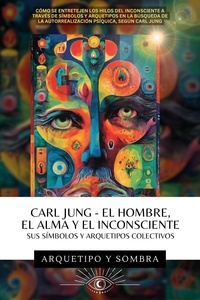  Arcana y Sombra et  Carl Jung - Carl Jung - El Hombre, El Alma y El Inconsciente: Sus Símbolos y Arquetipos Colectivos - Carl Gustav Jung - Colección En Español, #1.