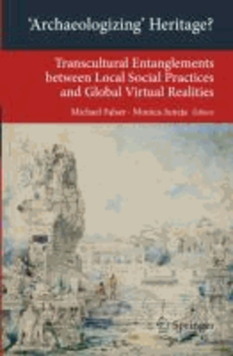 "Archaeologizing" Heritage? - Transcultural Entanglements between Local Social Practices and Global Virtual Realities.