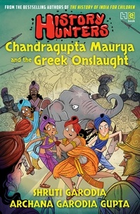 Archana Garodia Gupta et Shruti Garodia - History Hunters: Chandragupta Maurya and the Greek Onslaught.