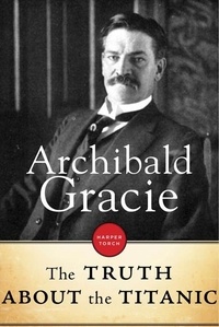 Archibald Gracie - The Truth About The Titanic.